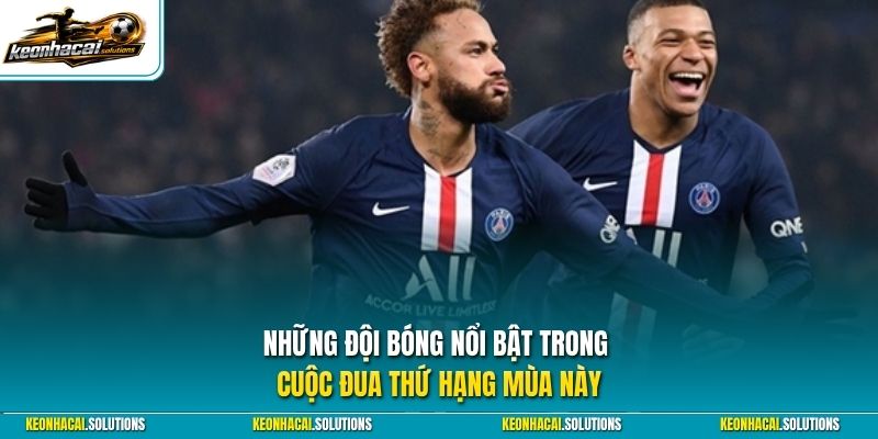 Những đội bóng nổi bật trong cuộc đua thứ hạng mùa này