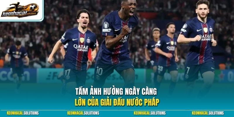 Tầm ảnh hưởng ngày càng lớn của giải đấu nước Pháp