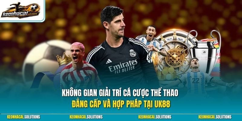 Không gian giải trí cá cược thể thao đẳng cấp và hợp pháp tại UK88