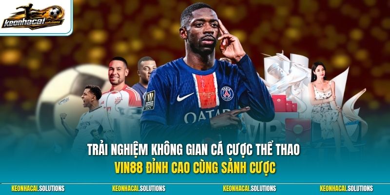 Trải nghiệm không gian cá cược thể thao Vin88 đỉnh cao cùng sảnh cược