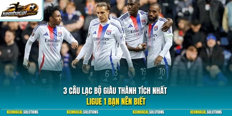 3 câu lạc bộ giàu thành tích nhất Ligue 1 bạn nên biết