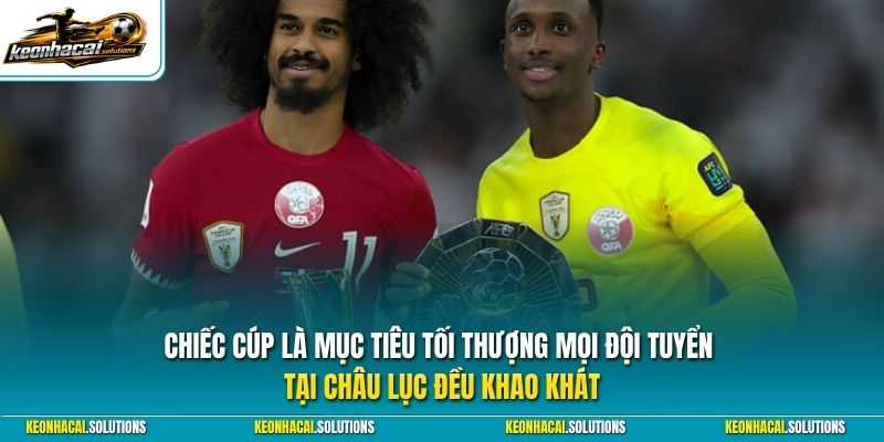 Chiếc cúp là mục tiêu tối thượng mọi đội tuyển tại châu lục đều khao khát