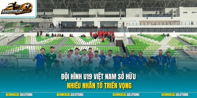 Đội hình U19 Việt Nam sở hữu nhiều nhân tố triển vọng