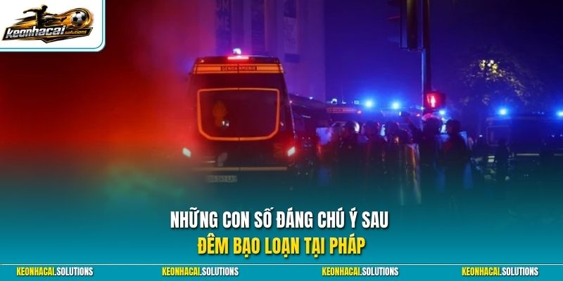 Những con số đáng chú ý sau đêm bạo loạn tại Pháp